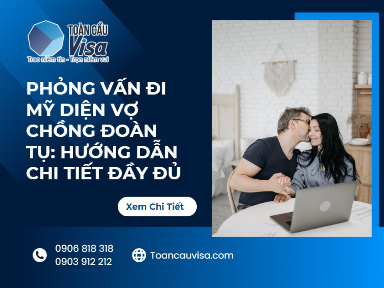 Phỏng vấn đi Mỹ diện vợ chồng đoàn tụ: Hướng dẫn chi tiết đầy đủ